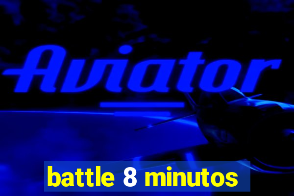 battle 8 minutos